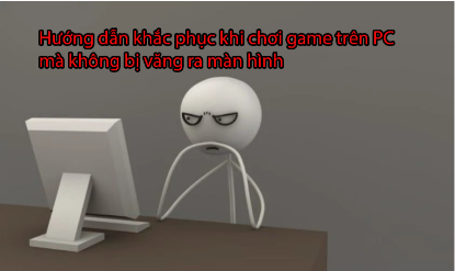 Hình ảnh cho bài viết Cách Sửa lỗi chơi game bị văng ra màn hình PC cực đơn giản